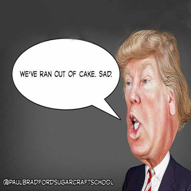 Caricature of Donald Trump saying "we've ran out of cake. Sad." 